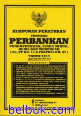 Himpunan Peraturan Tentang Perbankan: Perkoperasian, Usaha Mikro, Kecil dan Menengah (UU, PP No. 17 & Perpres NO. 27) Tahun 2013